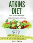 Atkins Diet for Beginners 2021 : Easier to Follow Than Keto, Paleo, Mediterranean or Low-Calorie Diet - Book