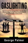 Gaslighting : How To Avoid The Gaslight Effect. Step-By-Step Recovery Guide To Heal From Emotional Abuse And Build Healthy Relationships - Book