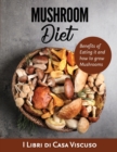 Mushroom Diet : Benefits of Eating it and how to grow Mushrooms - Book