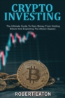 Crypto Investing : The Ultimate Guide To Gain Money From Holding Bitcoin And Exploiting The Altcoin Season. - Book