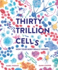 Thirty Trillion Cells : How Your Body Really Works - Book