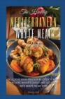 The Healthy Mediterranean White Meat Diet : Delicious High-Protein Recipes to Help You Lose Weight Easily and Get Back Into Shape in No-Time. 61 Recipes with Pictures - Book