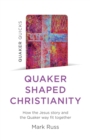 Quaker Quicks - Quaker Shaped Christianity : How the Jesus story and the Quaker way fit together - Book