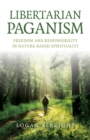 Libertarian Paganism : Freedom and Responsibility in Nature-Based Spirituality - Book