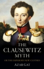 Clausewitz Myth, The : Or the Emperor's New Clothes - Book