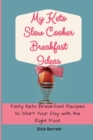 My Keto Slow Cooker Breakfast Ideas : Tasty Keto Breakfast Recipes to Start Your Day with the Right Foot - Book