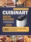 Cuisinart Bread Machine Cookbook 1500 : 1500 Days Foolproof and Easy Budget Friendly Recipes for Your Cuisinart Bread Machine - Book