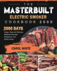 The Masterbuilt Electric Smoker Cookbook 2000 : 2000 Days Happy, Easy and Delicious Masterbuilt Smoker Recipes for Your Whole Family - Book
