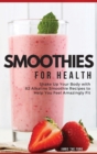 Smoothies for Health : Shake Up Your Body with 82 Alkaline Smoothie Recipes to Help You Feel Amazingly Fit - Book