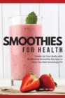 Smoothies for Health : Shake Up Your Body with 82 Alkaline Smoothie Recipes to Help You Feel Amazingly Fit - Book