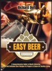 Easy Beer Cookbook : A Comprehensive Guide to Mouth-Watering, Quick and Delicious Beer Recipes to Prepare at Home for Healthy Eating - Book