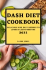Dash Diet Cookbook 2022 : Delicious and Easy Recipes to Lower Blood Pressure - Book