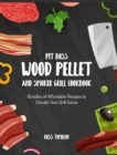 Pit Boss Wood Pellet and Smoker Grill Cookbook : Bundles of Affordable Recipes to Elevate Your Grill Game - Book