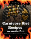 Carnivore Diet Recipes for Healthy Body : Delicious Meat-Based Recipes to Heal Body and Allergies - Book