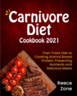 Carnivore Diet Cookbook 2021 : Fast-Track Diet to Cooking Animal Based Protein, Preserving Nutrients and Delicious Meals - Book