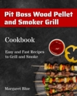 Pit Boss Wood Pellet and Smoker Grill Cookbook : Easy and Fast Recipes to Grill and Smoke - Book