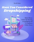 Have You Considered Dropshipping : Make Money Online By Running Dropshipping and ECommerce Online Stores - Book