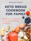 Keto Bread Cookbook for Family : The Best Low-carb Breads For You To Enjoy Baking And Eating - Book