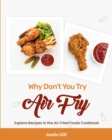 Why Don't You Try Air Fry : Explore Recipes in the Air Fried Foods Cookbook - Book
