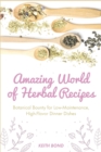 Amazing World of Herbal Recipes : Botanical Bounty for Low- Maintenance, High-Flavor Dinner Dishes - Book
