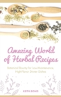 Amazing World of Herbal Recipes : Botanical Bounty for Low- Maintenance, High-Flavor Dinner Dishes - Book