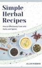 Simple Herbal Recipes : How to Effortlessly Cook with Herbs and Spices - Book