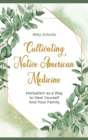 Cultivating Native American Medicin : Herbalism asa Way to Heal Yourself And Your Family - Book