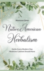 Native American Herbalism : Herbs Every Modern Day Medicine Cabinet Should Have - Book