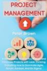 Project Management : A Deep Guide to Help You Master and Innovate Projects with Lean Thinking, Including How to Dominate Agile, Scrum, Kanban, And Six Sigma - Book