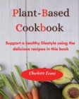 Plant Based Cookbook : Support a healthy lifestyle using the delicious recipes in this book - Book