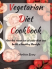 Vegetarian Diet Cookbook : Get the most out of your diet and build a healthy lifestyle - Book