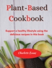 Plant Based Cookbook : Support a healthy lifestyle using the delicious recipes in this book - Book