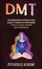 Dmt : The Beginners Introductory Guide to Dimethyltryptamine + How to Have the Best DMT Experience - Book