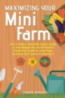 Maximizing Your Mini Farm : How to Create a Sustainable Organic Garden in Your Backyard You Can Be Proud Of (Square Foot Gardening, Small Space Gardening, Mini Farming For Beginners) - Book