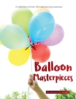 Balloon Masterpieces : A Collection of Over 100 Captivating Sculptures - Book