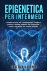 Epigenetica per Intermedi : L'esplorazione piu completa dell'impatto pratico, sociale ed etico del DNA sulla nostra societa e sul nostro mondo - Book
