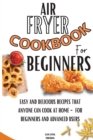 Air Fryer Cookbook For Beginners : Easy And Delicious Recipes That Anyone Can Cook At Home - For Beginners And Advanced Users - Book