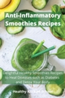 Anti-inflammatory Smoothies Recipes : Delightful Healthy Smoothies Recipes to Heal Diseases such as Diabetes and Detox Your Body - Book
