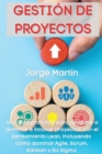 Gestion de Proyectos : Una guia profunda para ayudarle a dominar e innovar proyectos con el pensamiento Lean, incluyendo como dominar Agile, Scrum, Kanban y Six Sigma Project Management (Spanish Versi - Book