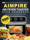 999 Aimpire Air Fryer Toaster Oven Cookbook : 999 Days Affordable, Quick & Easy Recipes for Both Beginners and Advanced Users - Book