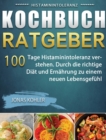 Histaminintoleranz Kochbuch/Ratgeber : 100 Tage Histaminintoleranz verstehen. Durch die richtige Diat und Ernahrung zu einem neuen Lebensgefuhl - Book