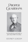 Proper Guardians : An Introduction and Guide to John Stuart Mill's On Liberty - Book