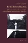 El Fin de la Naturaleza : Fallo Y Proposito En La Especulacion. Antropologia de la Naturaleza En La Periferia - Book