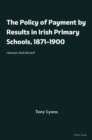 The Policy of Payment by Results in Irish Primary Schools, 1871–1900 : rancour and discord - Book