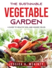 The Sustainable Vegetable Garden : A Guide to Healthy Soil and Higher Yields - Book