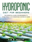 Hydroponics For Beginners : The Essential Guide For Beginners To Easily Build DIY Hydroponic System At Home - Book