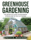Greenhouse Gardening : The definitive guide for beginners step by step to the cultivation - Book