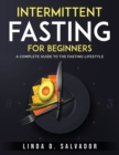 Intermittent Fasting For Beginners : A Complete Guide to the Fasting Lifestyle - Book