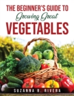 The Beginner's Guide to Growing Great Vegetables - Book