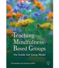 Teaching Mindfulness-Based Groups : The Inside Out Group Model - Book
